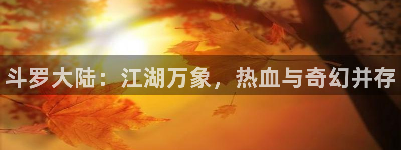 皮皮喵漫画网页：斗罗大陆：江湖万象，热血与奇幻并存